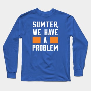 Sumter - We Have A Problem Long Sleeve T-Shirt